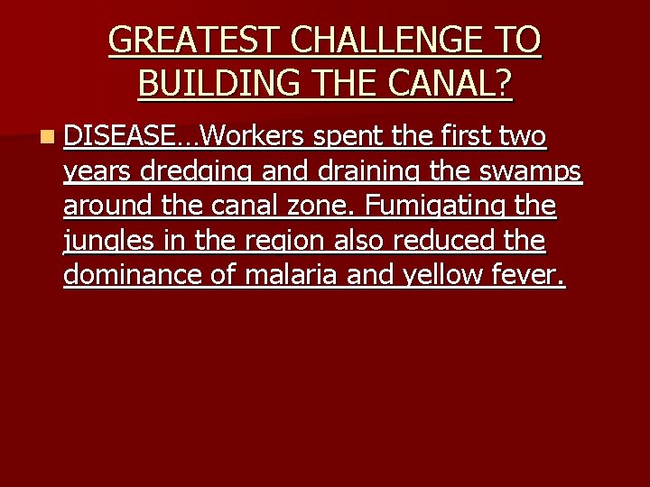 GREATEST CHALLENGE TO BUILDING THE CANAL? n DISEASE…Workers spent the first two years dredging