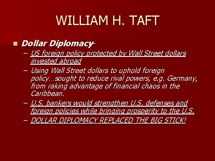 WILLIAM H. TAFT n Dollar Diplomacy- – US foreign policy protected by Wall Street