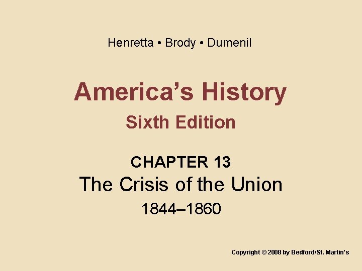 Henretta • Brody • Dumenil America’s History Sixth Edition CHAPTER 13 The Crisis of