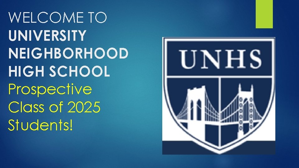 WELCOME TO UNIVERSITY NEIGHBORHOOD HIGH SCHOOL Prospective Class of 2025 Students! 