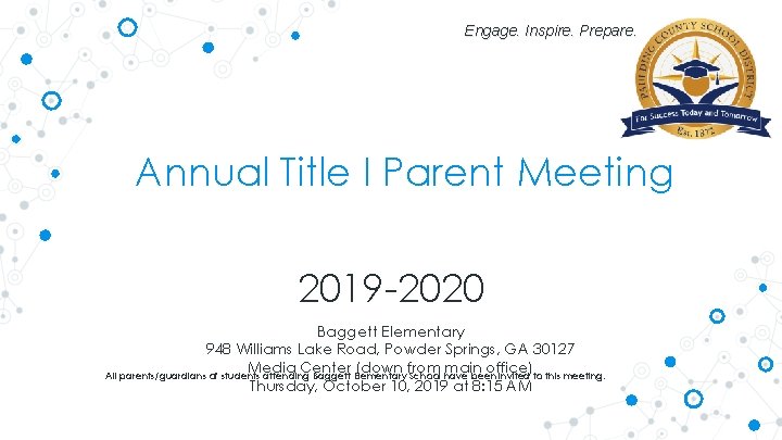 Engage. Inspire. Prepare. Annual Title I Parent Meeting 2019 -2020 Baggett Elementary 948 Williams