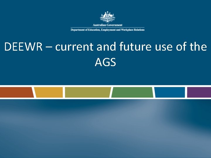 DEEWR – current and future use of the AGS 