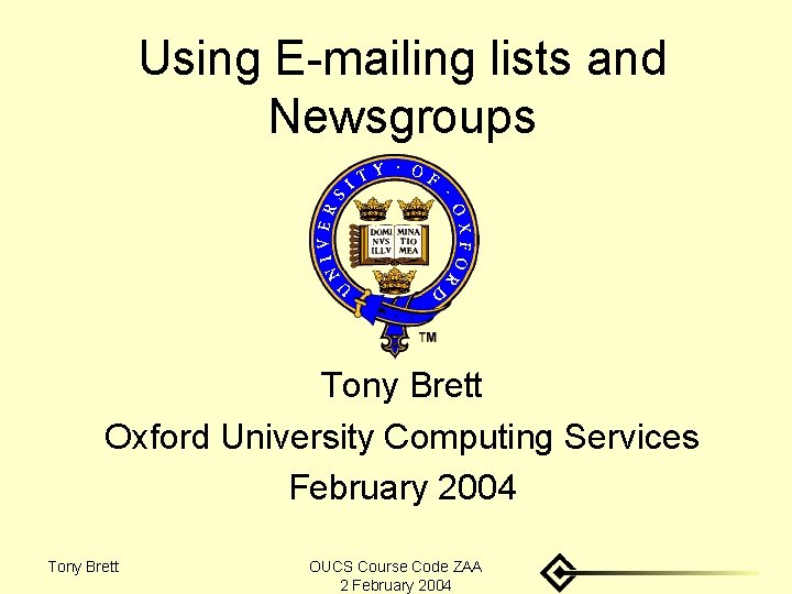 Using E-mailing lists and Newsgroups Tony Brett Oxford University Computing Services February 2004 Tony