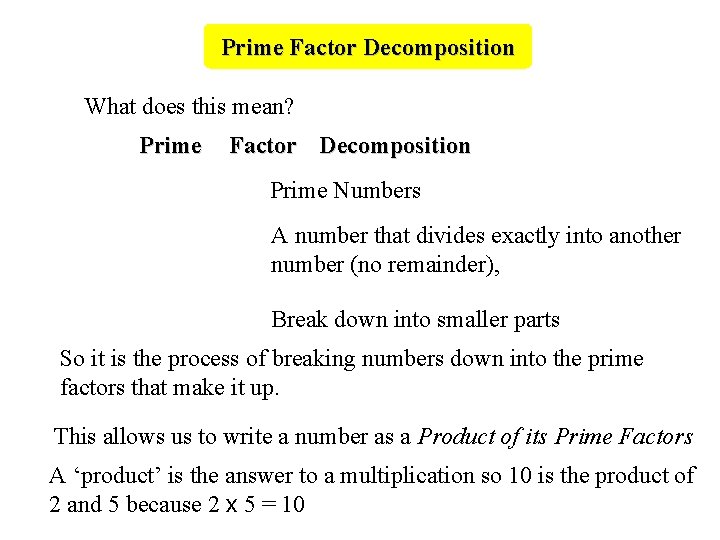 Prime Factor Decomposition What does this mean? Prime Factor Decomposition Prime Numbers A number