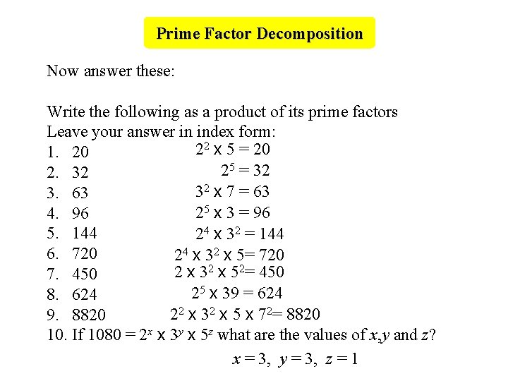 Prime Factor Decomposition Now answer these: Write the following as a product of its