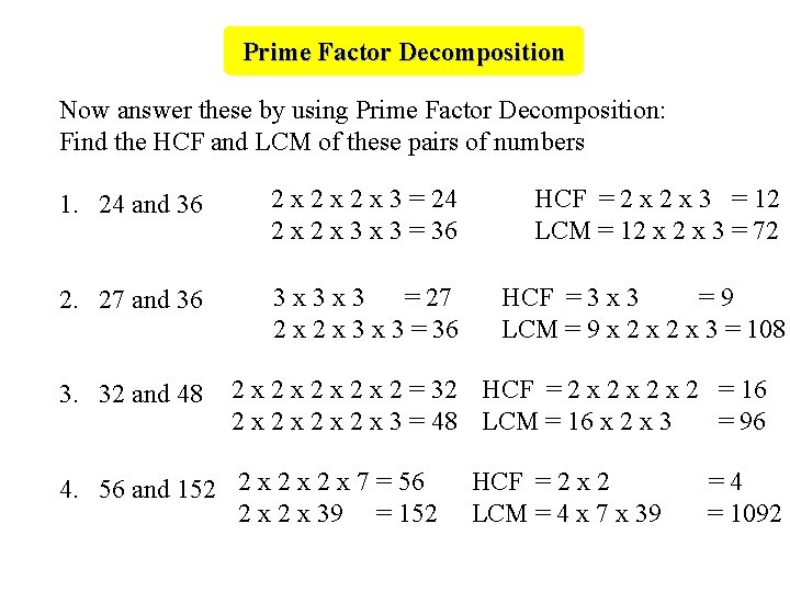 Prime Factor Decomposition Now answer these by using Prime Factor Decomposition: Find the HCF