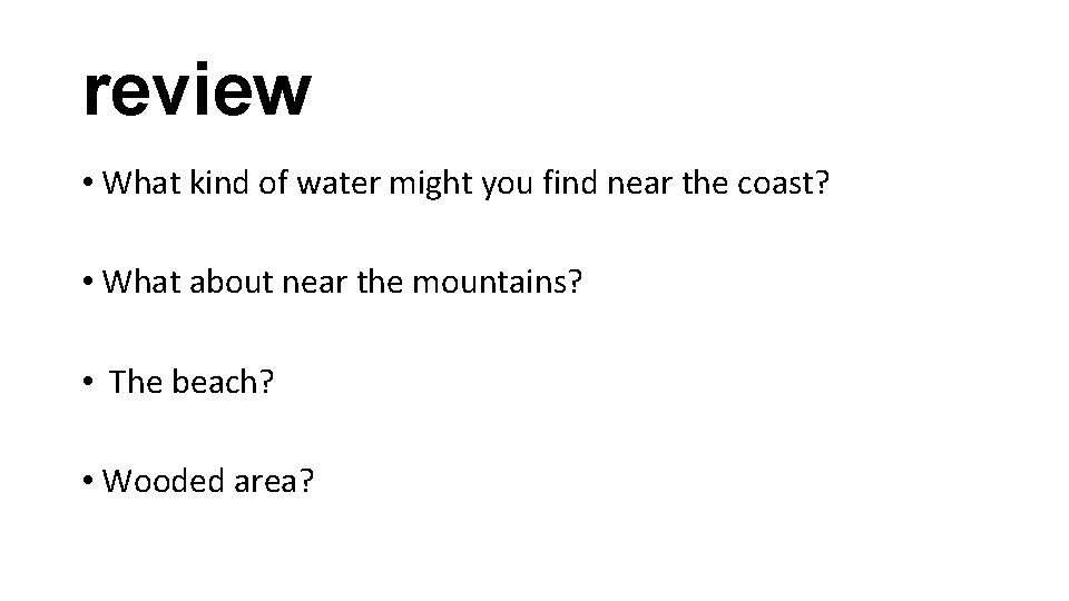 review • What kind of water might you find near the coast? • What