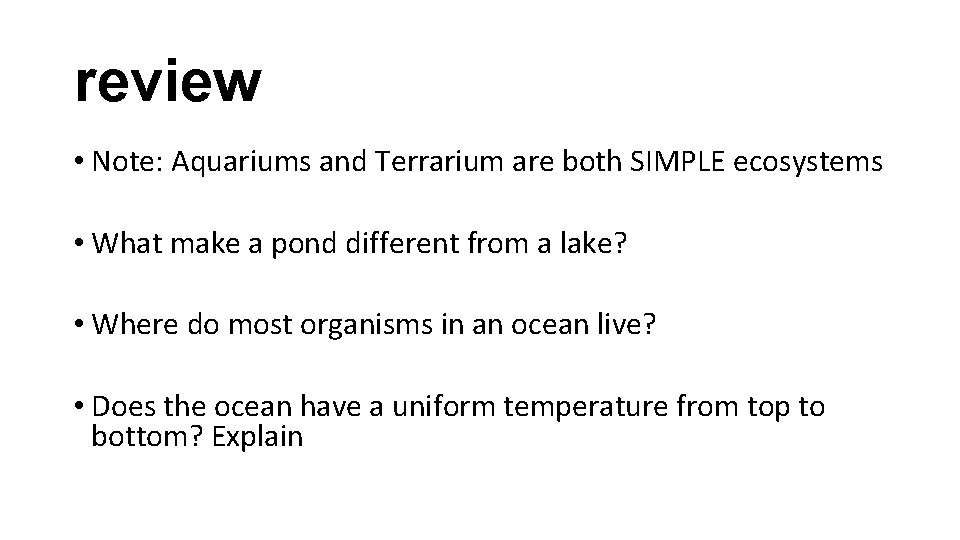review • Note: Aquariums and Terrarium are both SIMPLE ecosystems • What make a