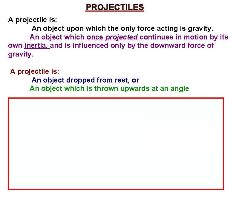 PROJECTILES A projectile is: An object upon which the only force acting is gravity.