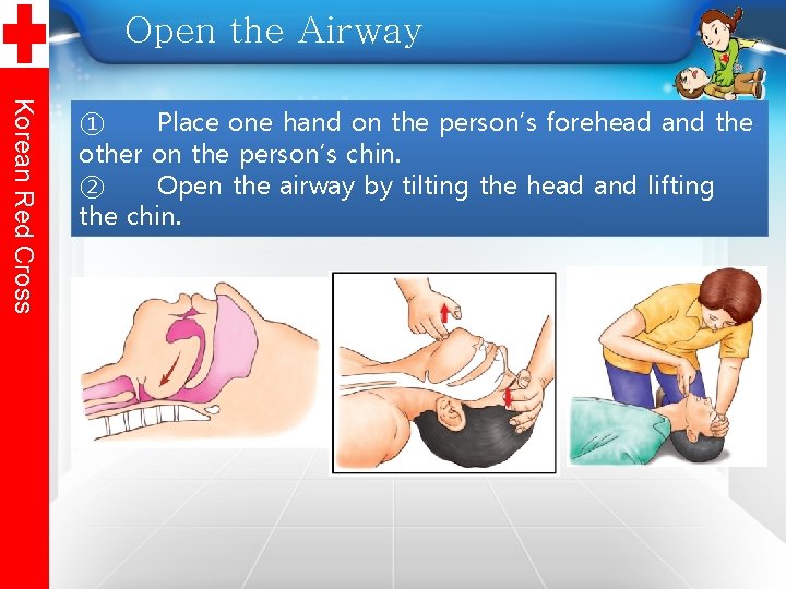 Open the Airway Korean Red Cross ① Place one hand on the person’s forehead