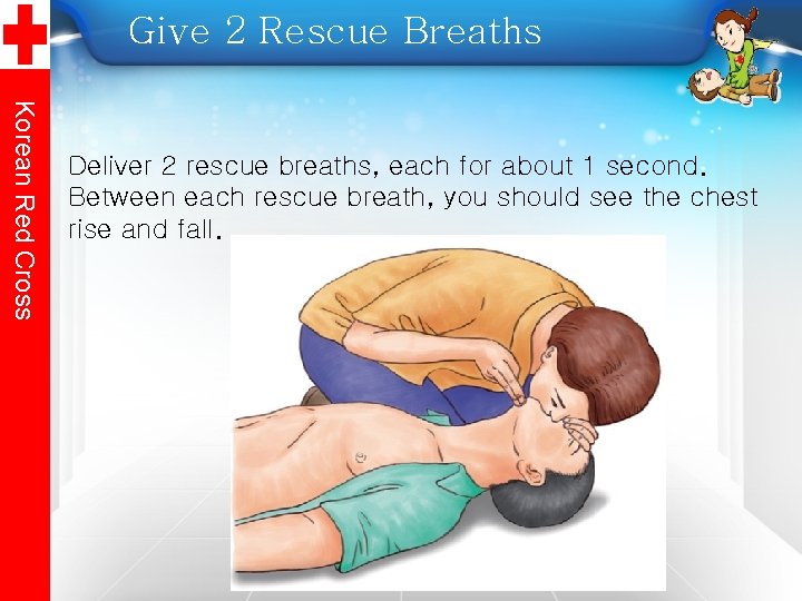 Give 2 Rescue Breaths Korean Red Cross Deliver 2 rescue breaths, each for about