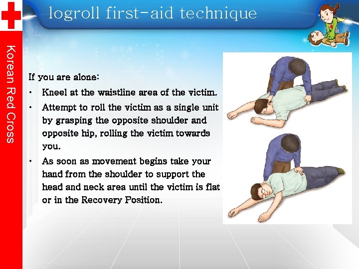 logroll first-aid technique Korean Red Cross If you are alone: • Kneel at the