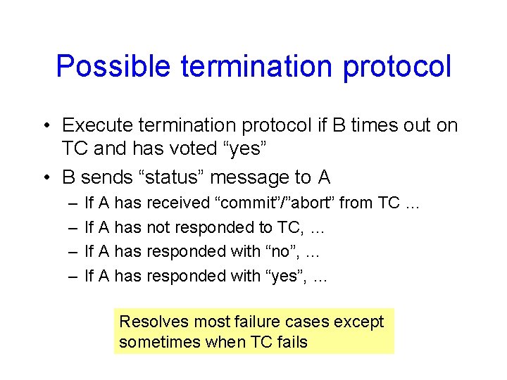 Possible termination protocol • Execute termination protocol if B times out on TC and