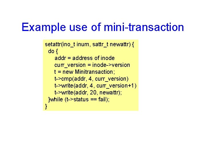 Example use of mini-transaction setattr(ino_t inum, sattr_t newattr) { do { addr = address