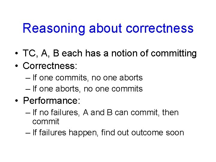 Reasoning about correctness • TC, A, B each has a notion of committing •