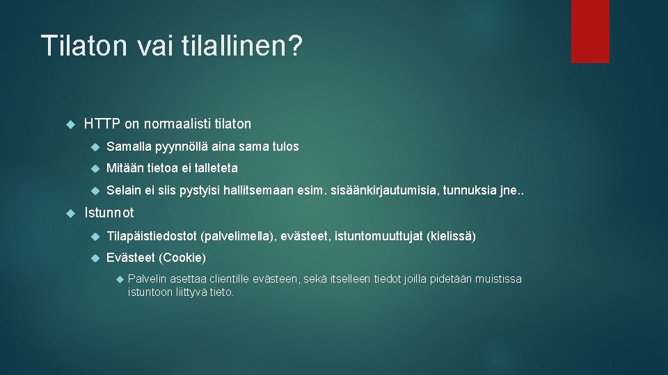 Tilaton vai tilallinen? HTTP on normaalisti tilaton Samalla pyynnöllä aina sama tulos Mitään tietoa