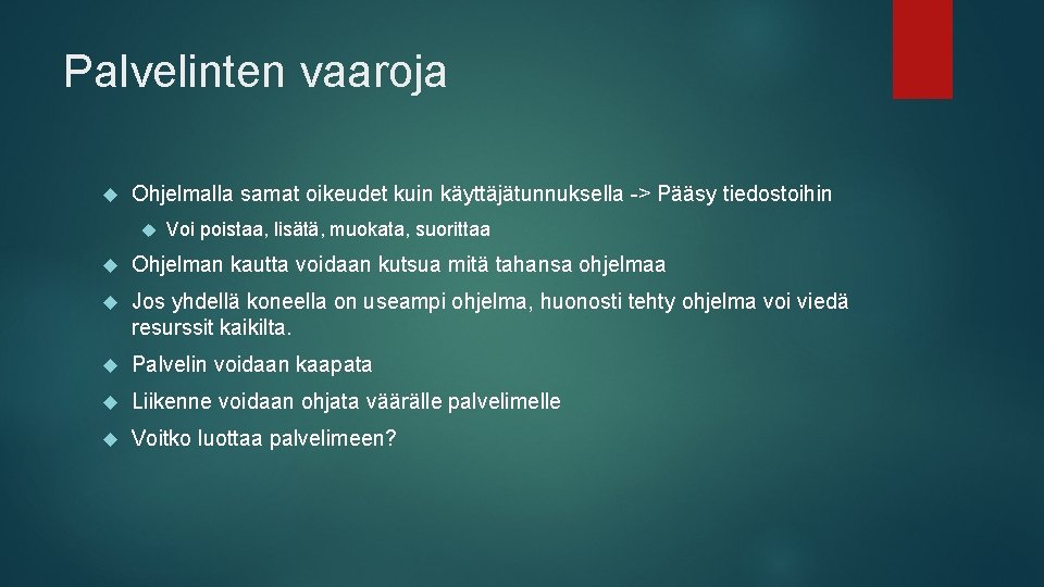 Palvelinten vaaroja Ohjelmalla samat oikeudet kuin käyttäjätunnuksella -> Pääsy tiedostoihin Voi poistaa, lisätä, muokata,