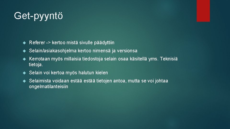 Get-pyyntö Referer -> kertoo mistä sivulle päädyttiin Selain/asiakasohjelma kertoo nimensä ja versionsa Kerrotaan myös