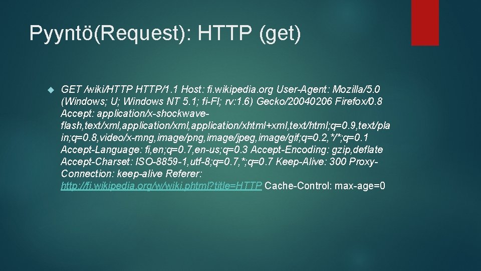 Pyyntö(Request): HTTP (get) GET /wiki/HTTP/1. 1 Host: fi. wikipedia. org User-Agent: Mozilla/5. 0 (Windows;