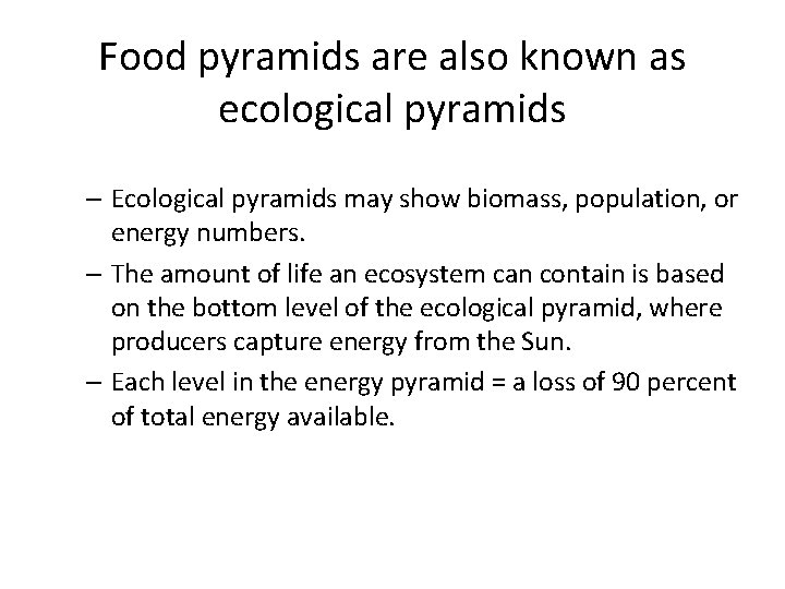 Food pyramids are also known as ecological pyramids – Ecological pyramids may show biomass,