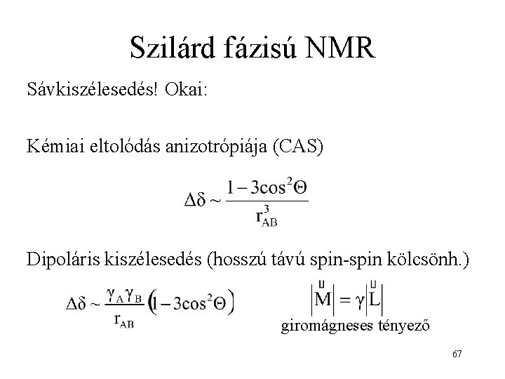 Szilárd fázisú NMR Sávkiszélesedés! Okai: Kémiai eltolódás anizotrópiája (CAS) Dipoláris kiszélesedés (hosszú távú spin-spin