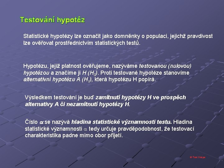 Testování hypotéz Statistické hypotézy lze označit jako domněnky o populaci, jejichž pravdivost lze ověřovat