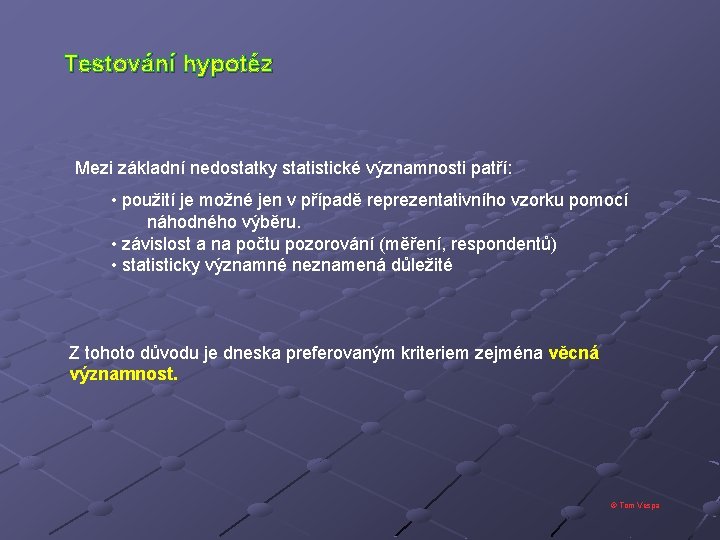 Testování hypotéz Mezi základní nedostatky statistické významnosti patří: • použití je možné jen v