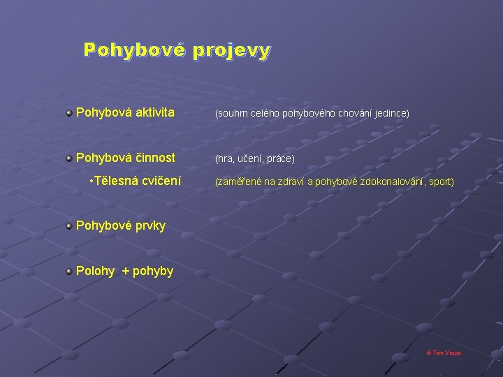 Pohybové projevy Pohybová aktivita (souhrn celého pohybového chování jedince) Pohybová činnost (hra, učení, práce)