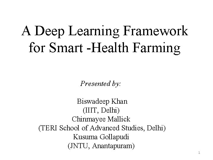 A Deep Learning Framework for Smart -Health Farming Presented by: Biswadeep Khan (IIIT, Delhi)