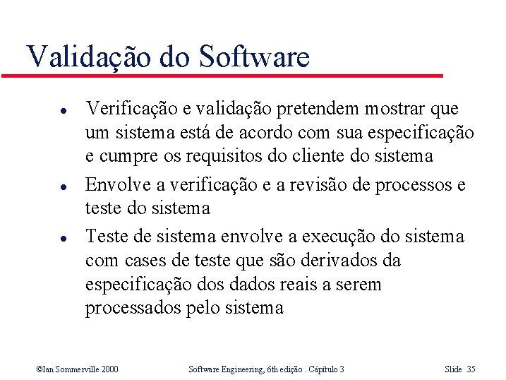 Validação do Software l l l Verificação e validação pretendem mostrar que um sistema