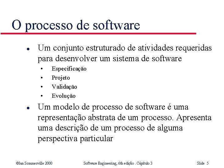 O processo de software l Um conjunto estruturado de atividades requeridas para desenvolver um