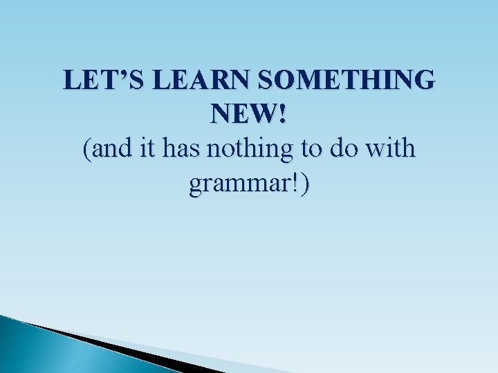 LET’S LEARN SOMETHING NEW! (and it has nothing to do with grammar!) 