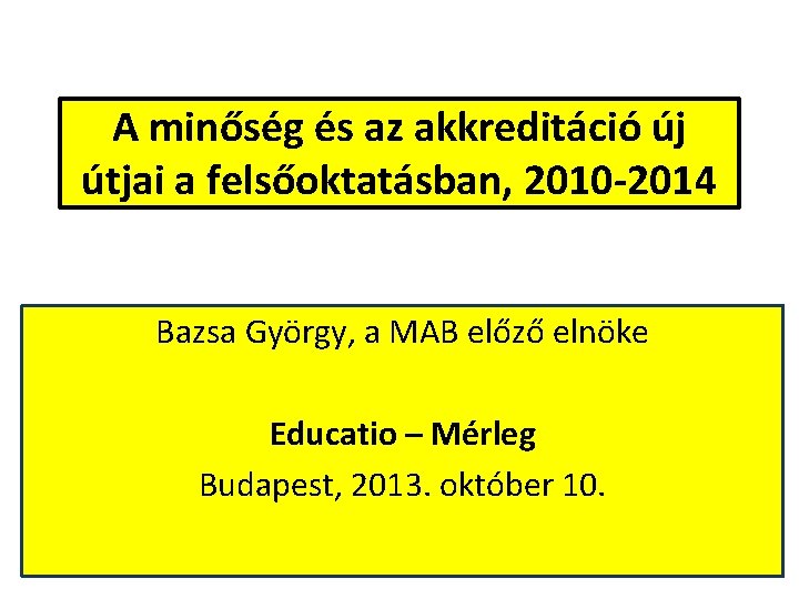 A minőség és az akkreditáció új útjai a felsőoktatásban, 2010 -2014 Bazsa György, a