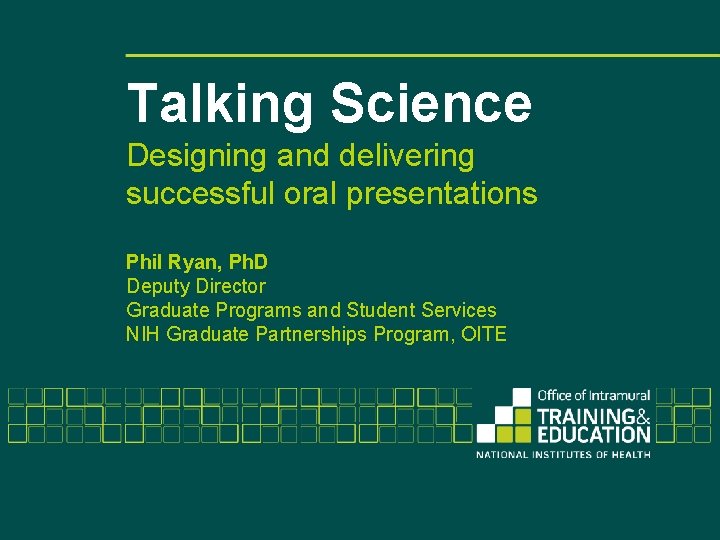 Talking Science Designing and delivering successful oral presentations Phil Ryan, Ph. D Deputy Director