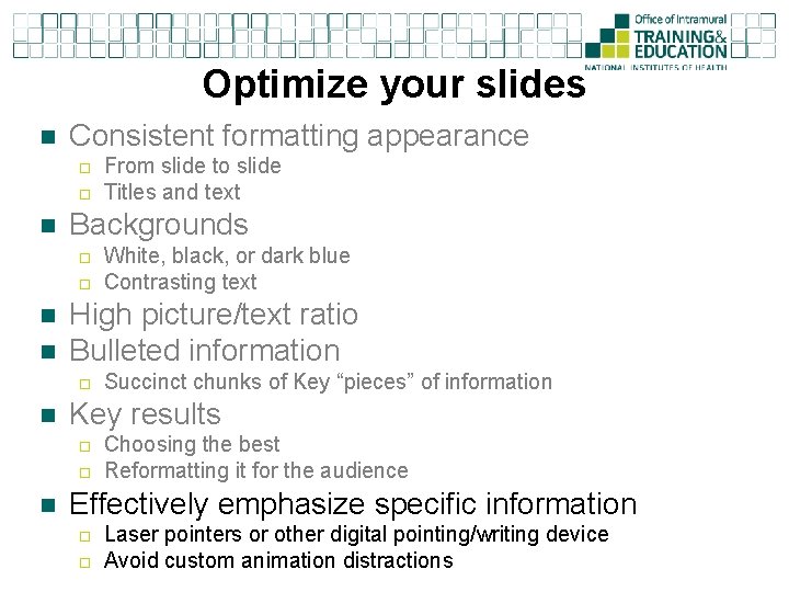 Optimize your slides n Consistent formatting appearance ¨ ¨ n Backgrounds ¨ ¨ n