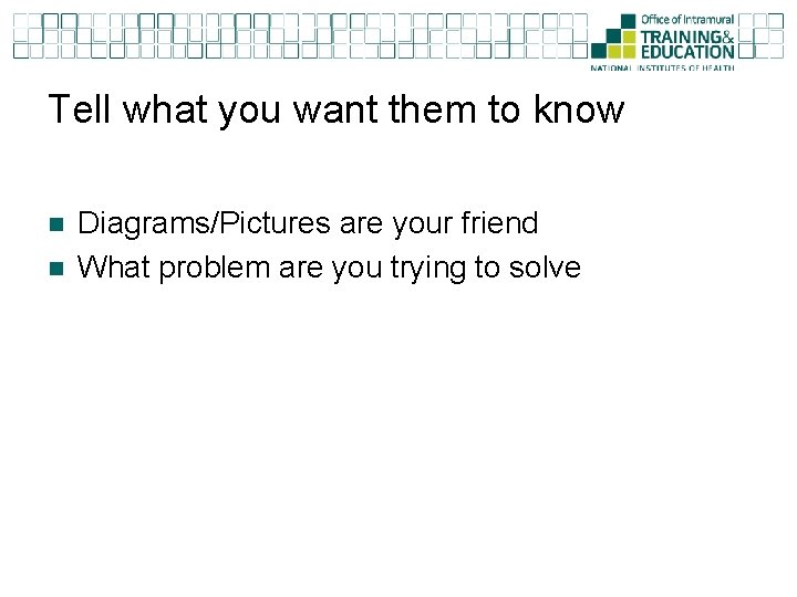 Tell what you want them to know n n Diagrams/Pictures are your friend What