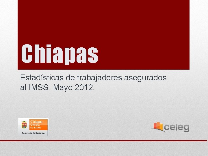 Chiapas Estadísticas de trabajadores asegurados al IMSS. Mayo 2012. 