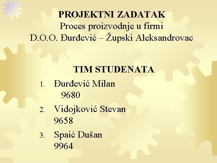 PROJEKTNI ZADATAK Proces proizvodnje u firmi D. O. O. Đurđević – Župski Aleksandrovac TIM