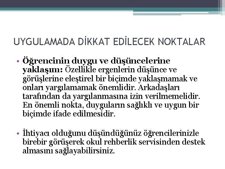 UYGULAMADA DİKKAT EDİLECEK NOKTALAR • Öğrencinin duygu ve düşüncelerine yaklaşım: Özellikle ergenlerin düşünce ve