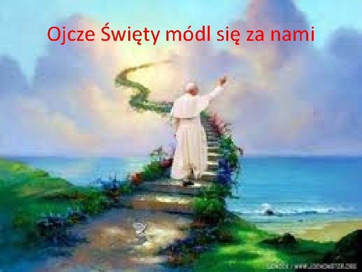 Ojcze Święty módl się za nami 