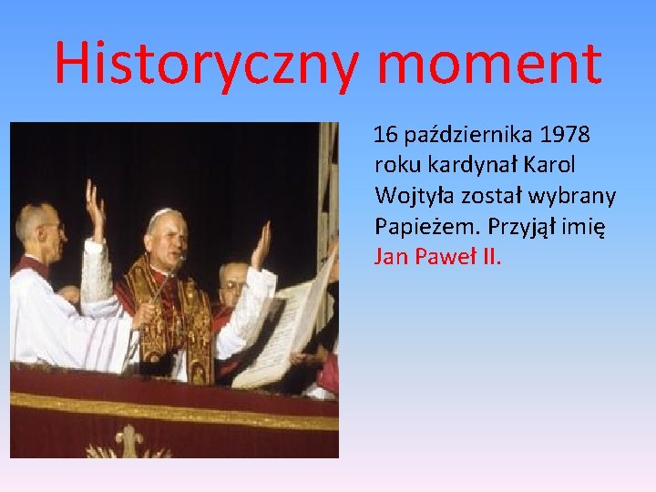 Historyczny moment 16 października 1978 roku kardynał Karol Wojtyła został wybrany Papieżem. Przyjął imię