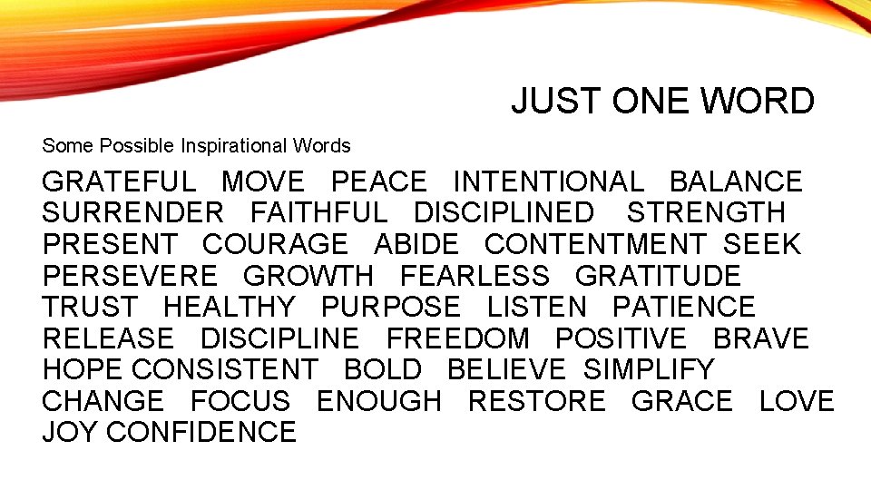 JUST ONE WORD Some Possible Inspirational Words GRATEFUL MOVE PEACE INTENTIONAL BALANCE SURRENDER FAITHFUL