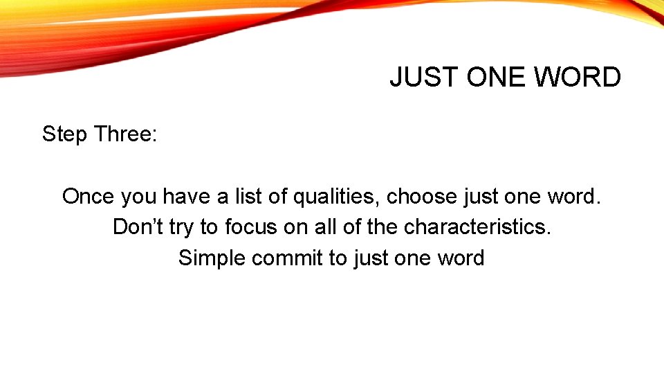 JUST ONE WORD Step Three: Once you have a list of qualities, choose just