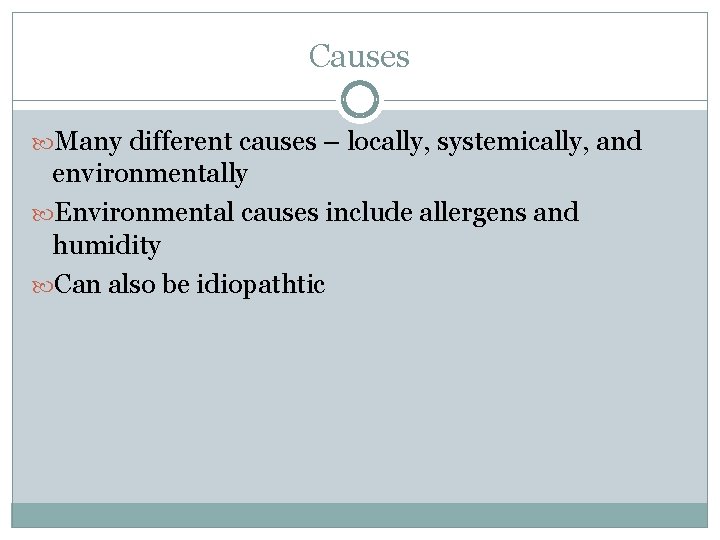 Causes Many different causes – locally, systemically, and environmentally Environmental causes include allergens and