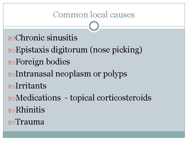 Common local causes Chronic sinusitis Epistaxis digitorum (nose picking) Foreign bodies Intranasal neoplasm or