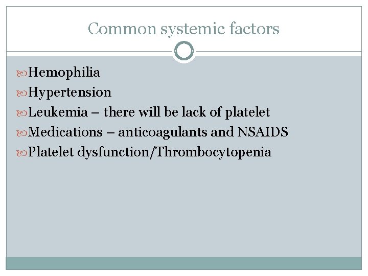 Common systemic factors Hemophilia Hypertension Leukemia – there will be lack of platelet Medications