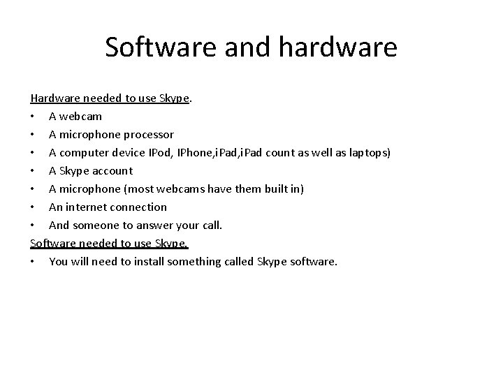 Software and hardware Hardware needed to use Skype. • A webcam • A microphone