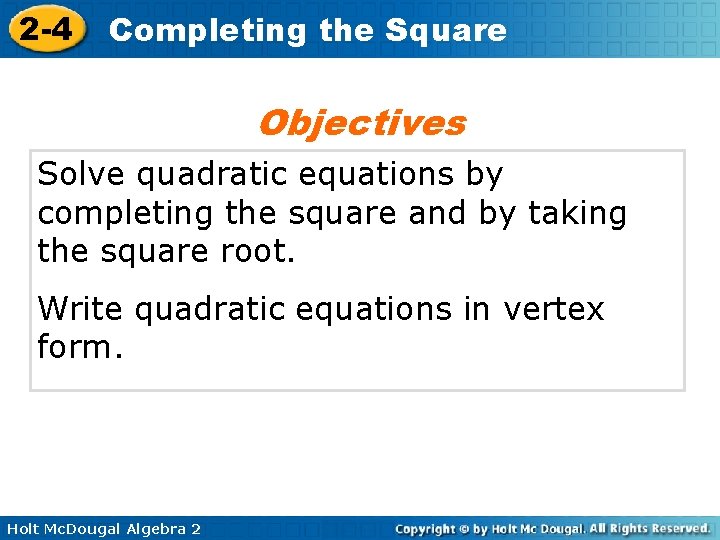 2 -4 Completing the Square Objectives Solve quadratic equations by completing the square and