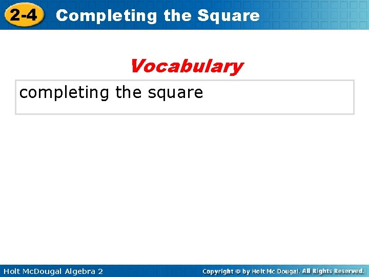 2 -4 Completing the Square Vocabulary completing the square Holt Mc. Dougal Algebra 2
