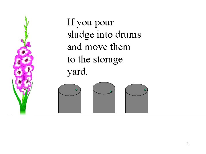 If you pour sludge into drums and move them to the storage yard. 4